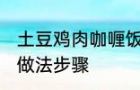 土豆鸡肉咖喱饭的做法 土豆咖喱鸡饭做法步骤