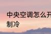 中央空调怎么开制冷 中央空调如何开制冷