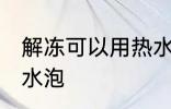 解冻可以用热水泡吗 解冻能不能用热水泡