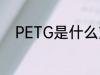 PETG是什么塑料 PETG是啥塑料