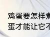 鸡蛋要怎样煮才能不裂开呢 怎样煮鸡蛋才能让它不裂开