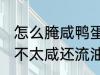 怎么腌咸鸭蛋不太咸还流油 腌咸鸭蛋不太咸还流油的技巧