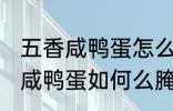 五香咸鸭蛋怎么腌制才出油好吃 五香咸鸭蛋如何么腌制才出油好吃