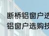 断桥铝窗户选购技巧有哪些 关于断桥铝窗户选购技巧