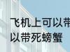 飞机上可以带死螃蟹吗 飞机上可不可以带死螃蟹