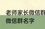 老师家长微信群名称 好听的班级家长微信群名字