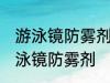 游泳镜防雾剂使用方法 如何正确使用泳镜防雾剂