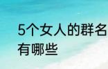 5个女人的群名称 5个女人群的名称有哪些