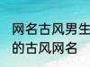 网名古风男生霸气冷酷好听 比较好听的古风网名