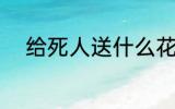 给死人送什么花 给死人送哪些花